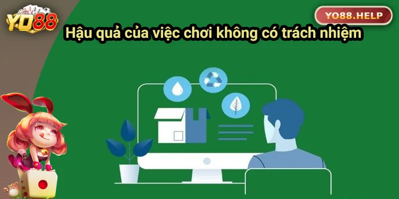Chơi Có Trách Nhiệm Yo88 – Trải Nghiệm Giải Trí An Toàn Hậu quả của việc chơi không có trách nhiệm