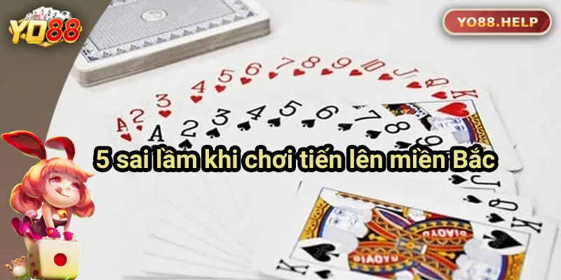 Top 5 Sai Lầm Khi Chơi Tiến Lên Miền Bắc Trên Yo88 Top 5 lỗi sai thường gặp trong bài Tiến Lên Miền Bắc